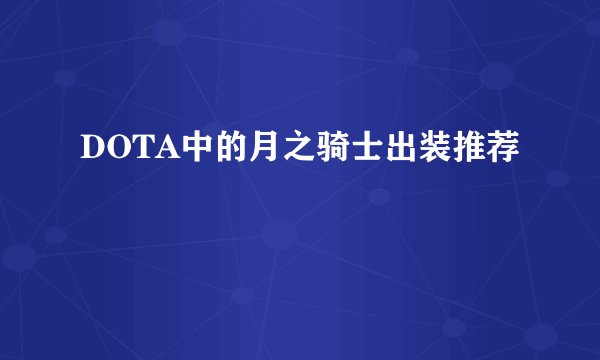 DOTA中的月之骑士出装推荐