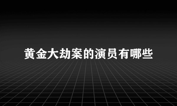 黄金大劫案的演员有哪些