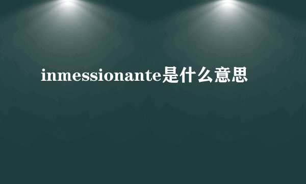 inmessionante是什么意思