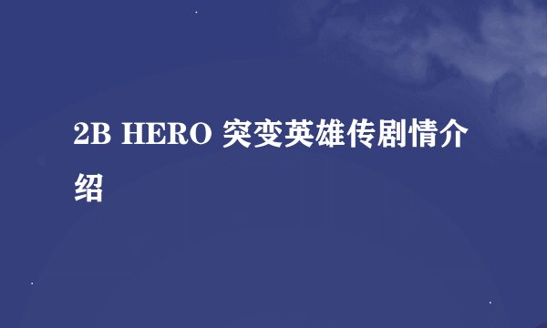 2B HERO 突变英雄传剧情介绍