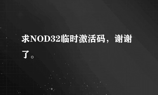 求NOD32临时激活码,谢谢了。