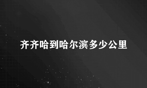 齐齐哈到哈尔滨多少公里