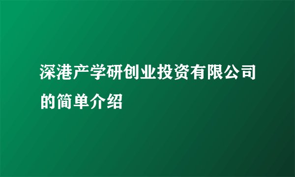 深港产学研创业投资有限公司的简单介绍