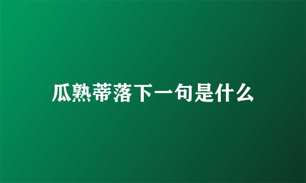 瓜熟蒂落下一句是什么