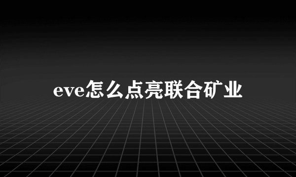 eve怎么点亮联合矿业
