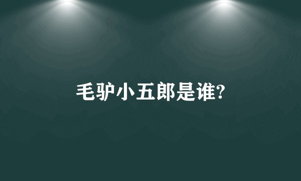 毛驴小五郎是谁?