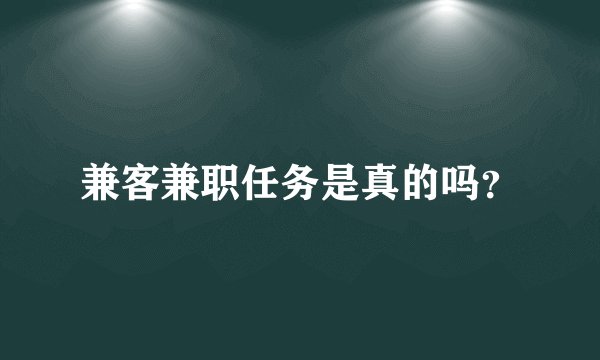 兼客兼职任务是真的吗？