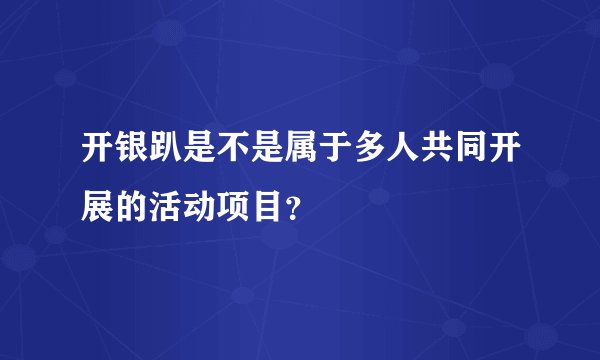 开银趴是不是属于多人共同开展的活动项目?
