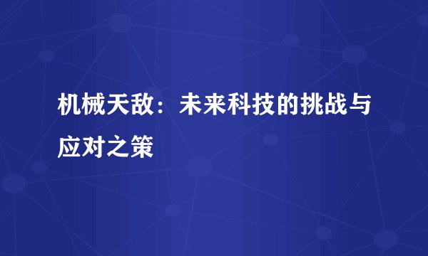 机械天敌:未来科技的挑战与应对之策