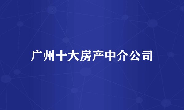 广州十大房产中介公司