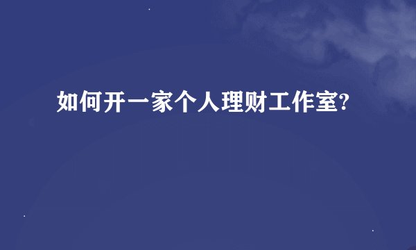 如何开一家个人理财工作室?
