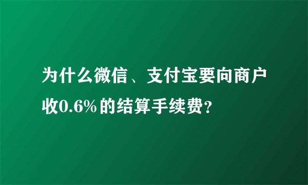 为什么微信、支付宝要向商户收0.6%的结算手续费？