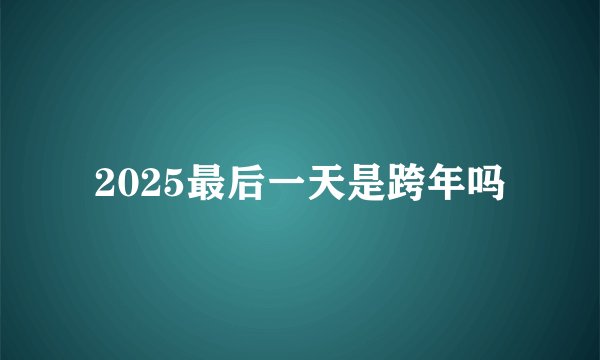 2025最后一天是跨年吗