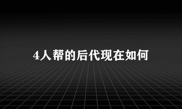 4人帮的后代现在如何