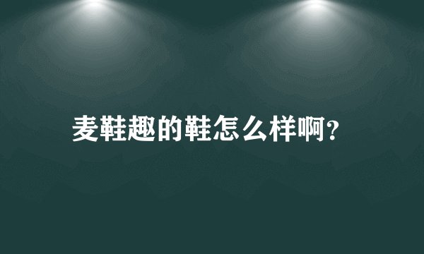 麦鞋趣的鞋怎么样啊?