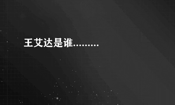 王艾达是谁.........