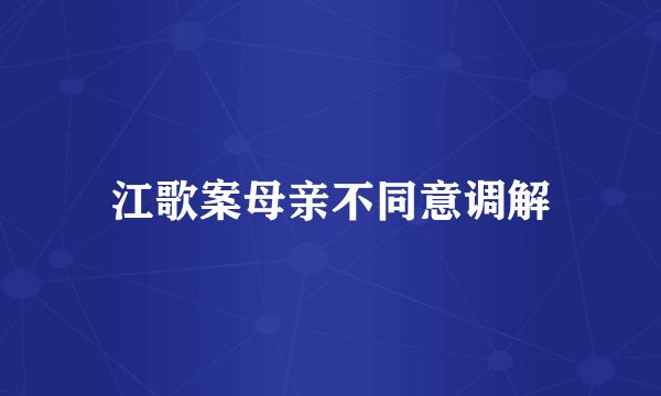 江歌案母亲不同意调解