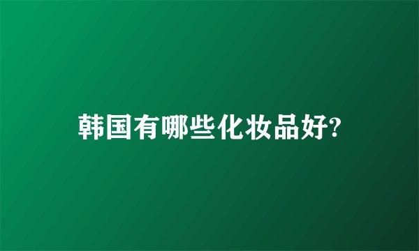 韩国有哪些化妆品好?