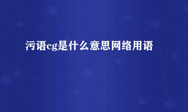 污语cg是什么意思网络用语