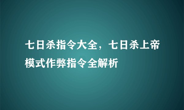 七日杀指令大全，七日杀上帝模式作弊指令全解析