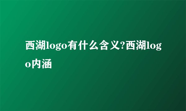 西湖logo有什么含义?西湖logo内涵