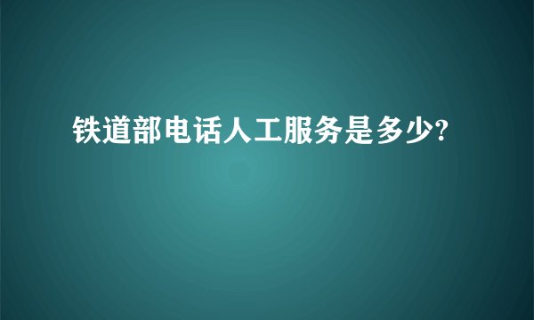 铁道部电话人工服务是多少?