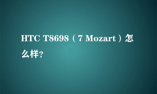 HTC T8698(7 Mozart)怎么样?