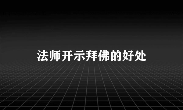 法师开示拜佛的好处