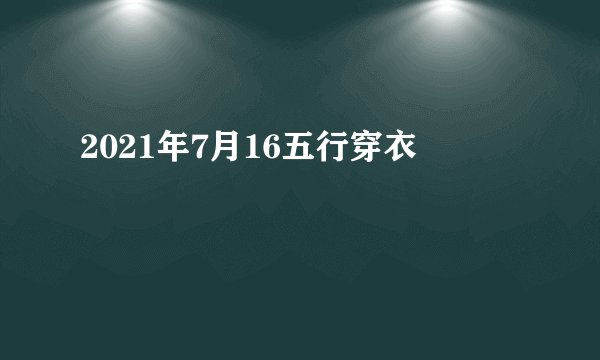 2021年7月16五行穿衣