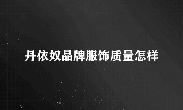 丹依奴品牌服饰质量怎样