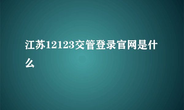 江苏12123交管登录官网是什么