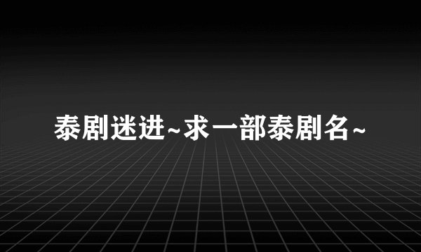 泰剧迷进~求一部泰剧名~