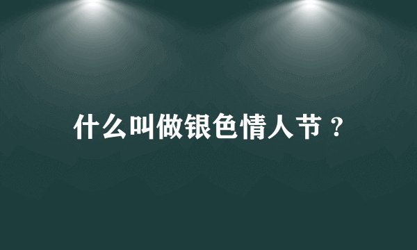 什么叫做银色情人节 ?