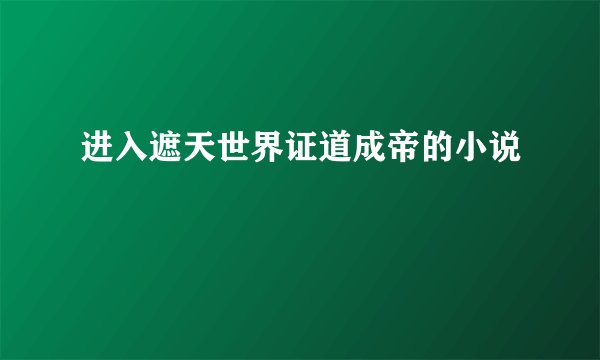 进入遮天世界证道成帝的小说