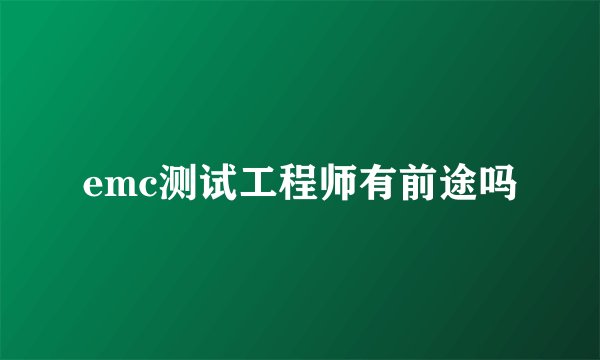 emc测试工程师有前途吗