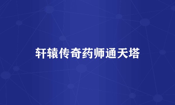 轩辕传奇药师通天塔