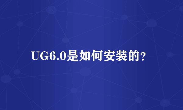 UG6.0是如何安装的？
