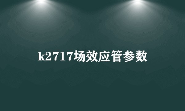 k2717场效应管参数