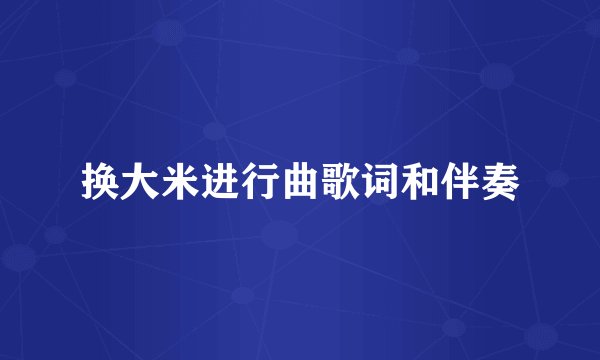 换大米进行曲歌词和伴奏