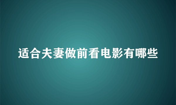 适合夫妻做前看电影有哪些