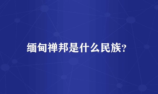 缅甸禅邦是什么民族？