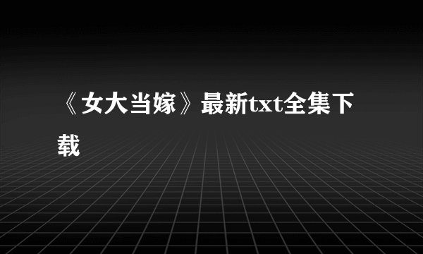 《女大当嫁》最新txt全集下载