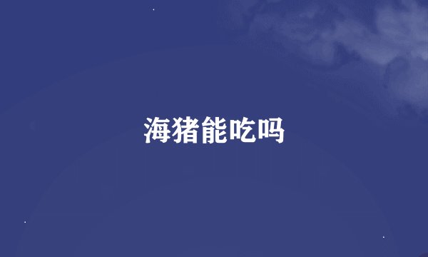 海猪能吃吗