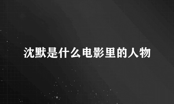沈默是什么电影里的人物