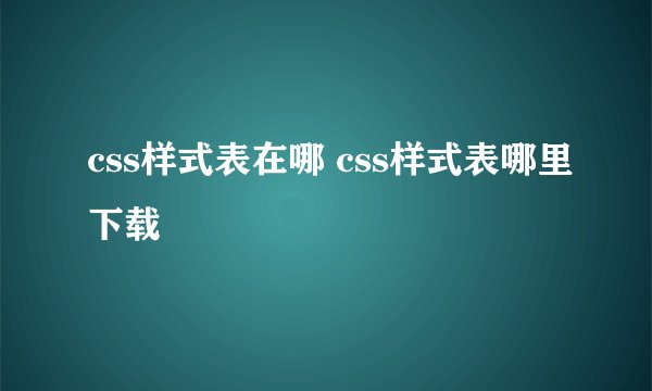 css样式表在哪 css样式表哪里下载