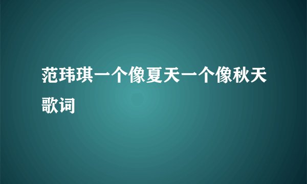 范玮琪一个像夏天一个像秋天歌词