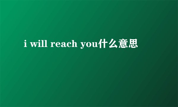 i will reach you什么意思