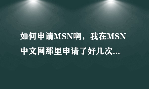 如何申请MSN啊，我在MSN中文网那里申请了好几次都不成功，有什么限制吗