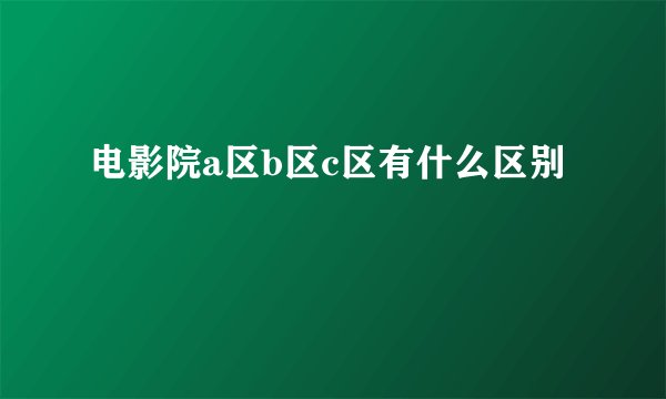 电影院a区b区c区有什么区别