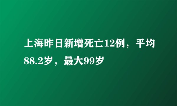 上海昨日新增死亡12例，平均88.2岁，最大99岁